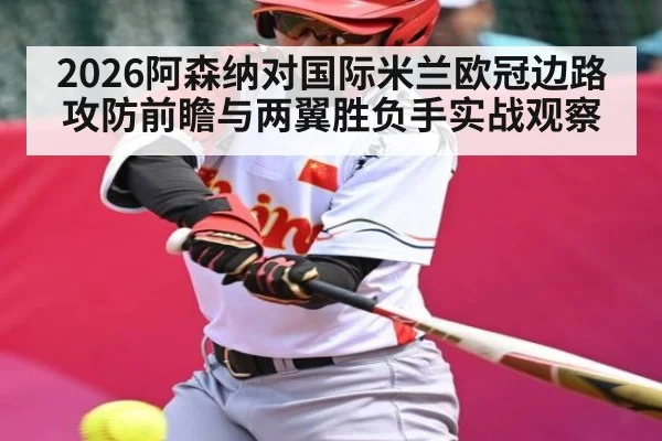 2026阿森纳对国际米兰欧冠边路攻防前瞻与两翼胜负手实战观察